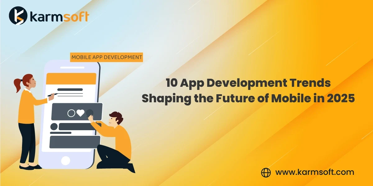 10 App Development Trends Shaping the Future of Mobile in 2025